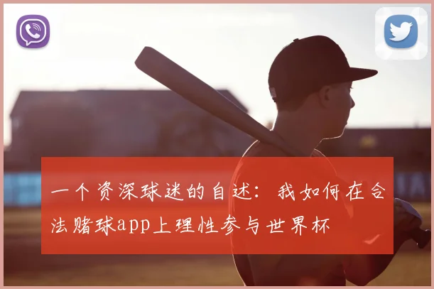 一个资深球迷的自述：我如何在合法赌球app上理性参与世界杯
