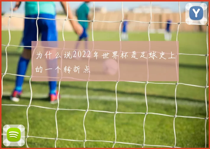 为什么说2022年世界杯是足球史上的一个转折点