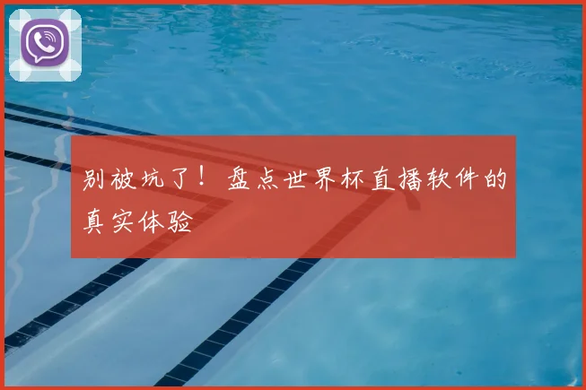 别被坑了！盘点世界杯直播软件的真实体验