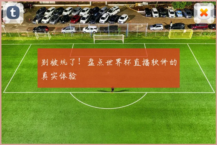 别被坑了！盘点世界杯直播软件的真实体验
