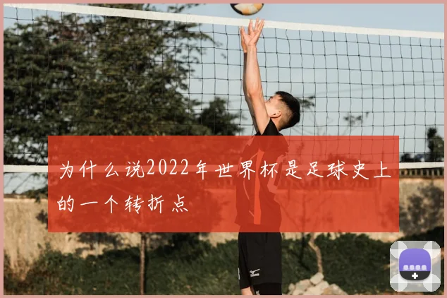 为什么说2022年世界杯是足球史上的一个转折点