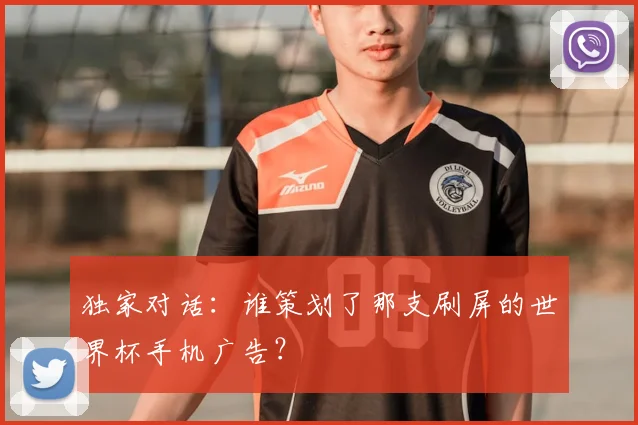 独家对话：谁策划了那支刷屏的世界杯手机广告？