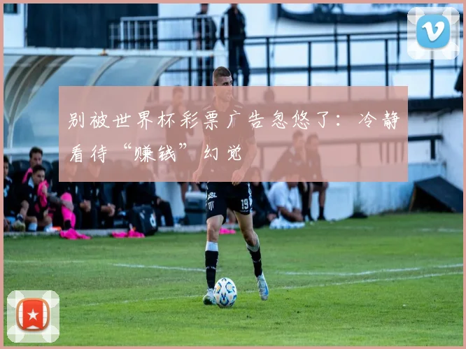 别被世界杯彩票广告忽悠了：冷静看待“赚钱”幻觉